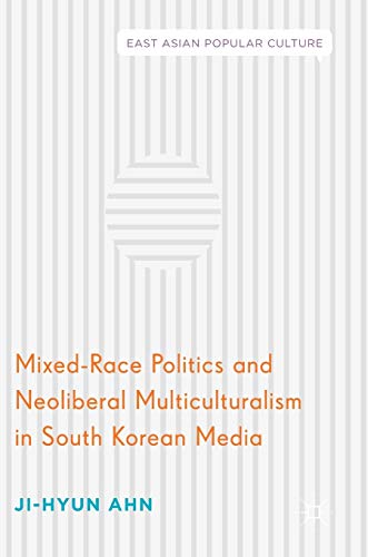Mixedrace Politics And Neoliberal Multiculturalism In South Korean Media 1st Ed 2018 Ahn