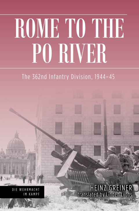 Rome To The Po River The 362nd Infantry Division 194445 Die Wehrmacht Im Kampf 2nd Edition Greiner