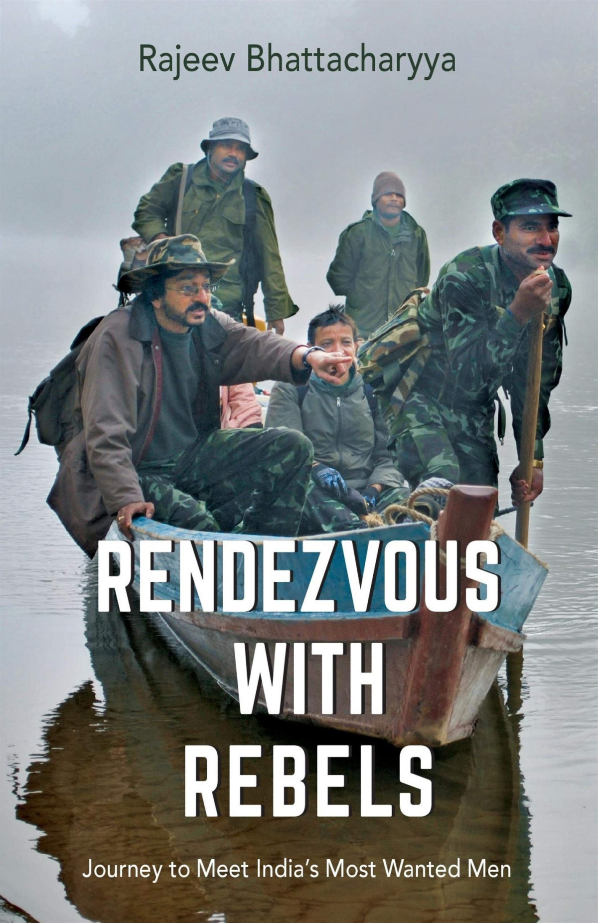 Rendezvous With Rebels Journey To Meet Indias Most Wanted Men Rajeev Bhattacharyya
