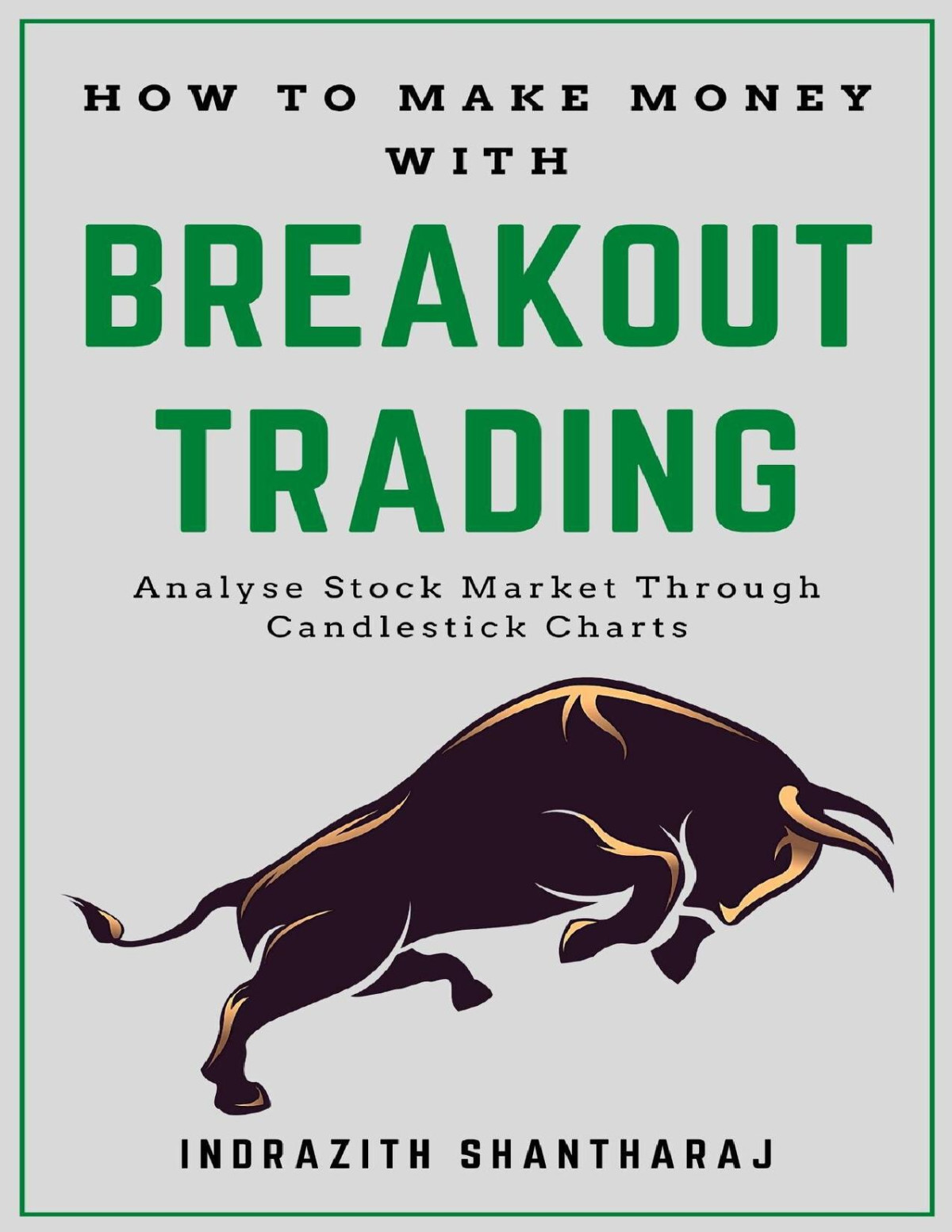 How To Make Money With Breakout Trading A Simple Stock Market Book For Beginners The Secret Of Becoming Intelligent Investor Price Action Trading Through Subconscious Mind And The Power Of Now Shantharaj