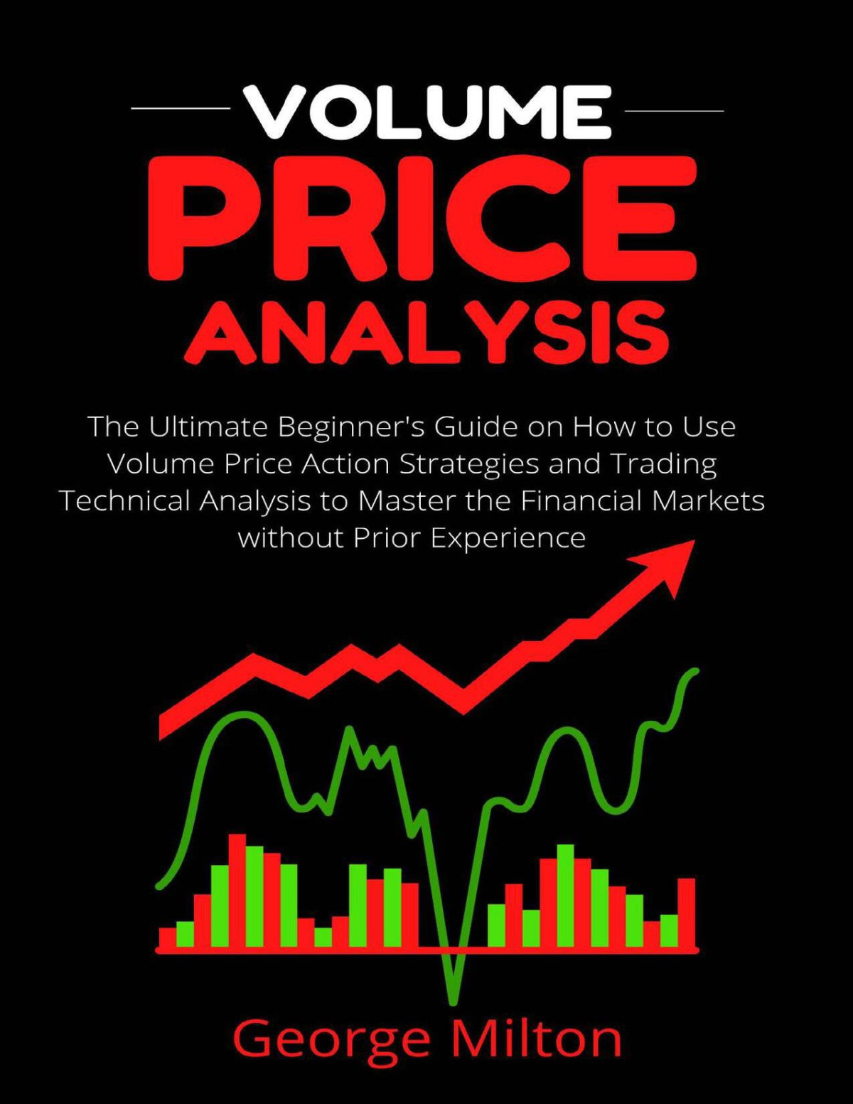 Volume Price Analysis The Ultimate Beginners Guide On How To Use Volume Price Action Strategies And Trading Technical Analysis To Master The Financial Markets Without Prior Experience Milton