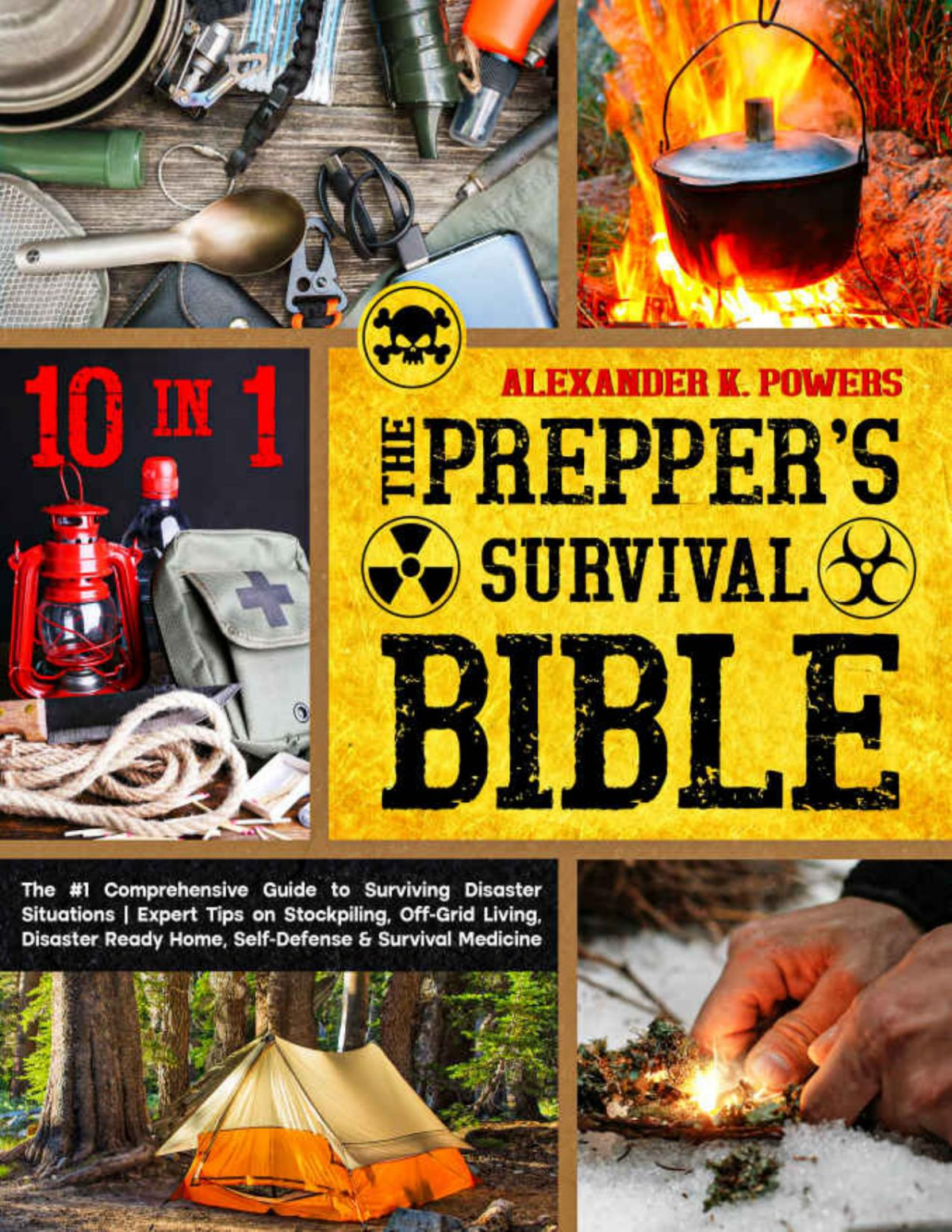 The Preppers Survival Bible 10 In 1 The 1 Comprehensive Guide To Surviving Disaster Situations Expert Tips On Stockpiling Offgrid Living Disaster Ready Home Selfdefense Survival Medicine Alexander K Powers