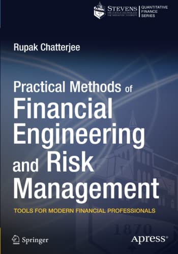 Practical Methods Of Financial Engineering And Risk Management Tools For Modern Financial Professionals 1st Ed Rupak Chatterjee