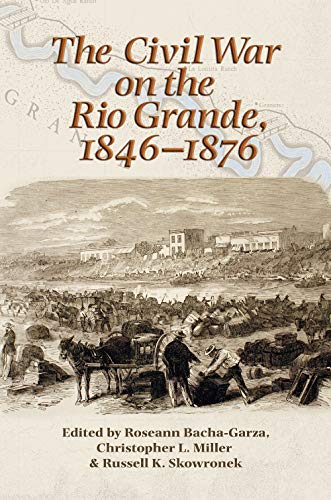 The Civil War On The Rio Grande 18461876 First Roseann Bachagarza