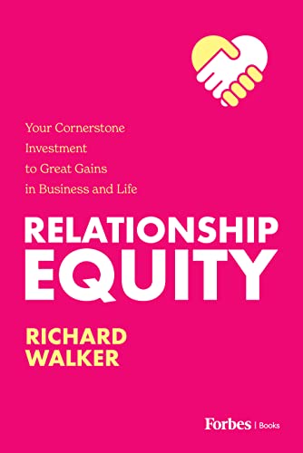 Relationship Equity: Your Cornerstone Investment to Great Gains in Business and Life Walker