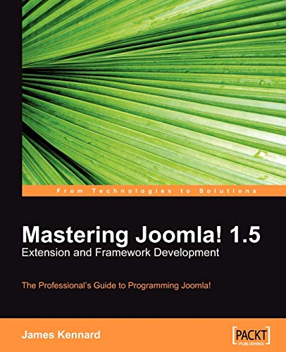 Mastering Joomla 15 Extension And Framework Development The Professional Guide To Programming Joomla Older Edition James Kennard