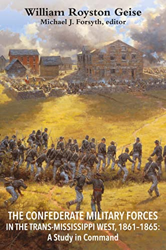 The Confederate Military Forces In The Transmississippi West 18611865 A Study In Command Geise