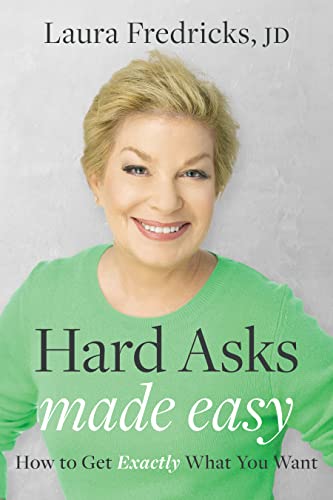 Hard Asks Made Easy How To Get Exactly What You Want Fredricks Jd