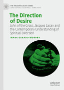 The Direction Of Desire John Of The Cross Jacques Lacan And The Contemporary Understanding Of Spiritual Direction 1st Edition Murphy