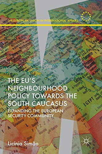 The Eus Neighbourhood Policy Towards The South Caucasus Expanding The European Security Community 1st Ed 2018 Licnia Simo