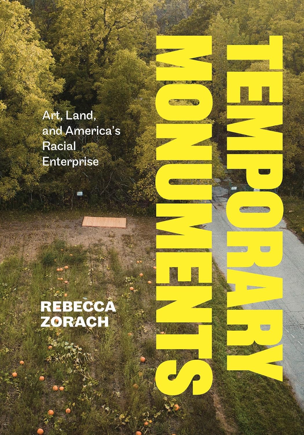 Temporary Monuments Art Land And Americas Racial Enterprise Rebecca Zorach