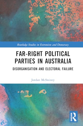 Farright Political Parties In Australia Disorganisation And Electoral Failure Routledge Studies In Extremism And Democracy 1st Edition Mcswiney