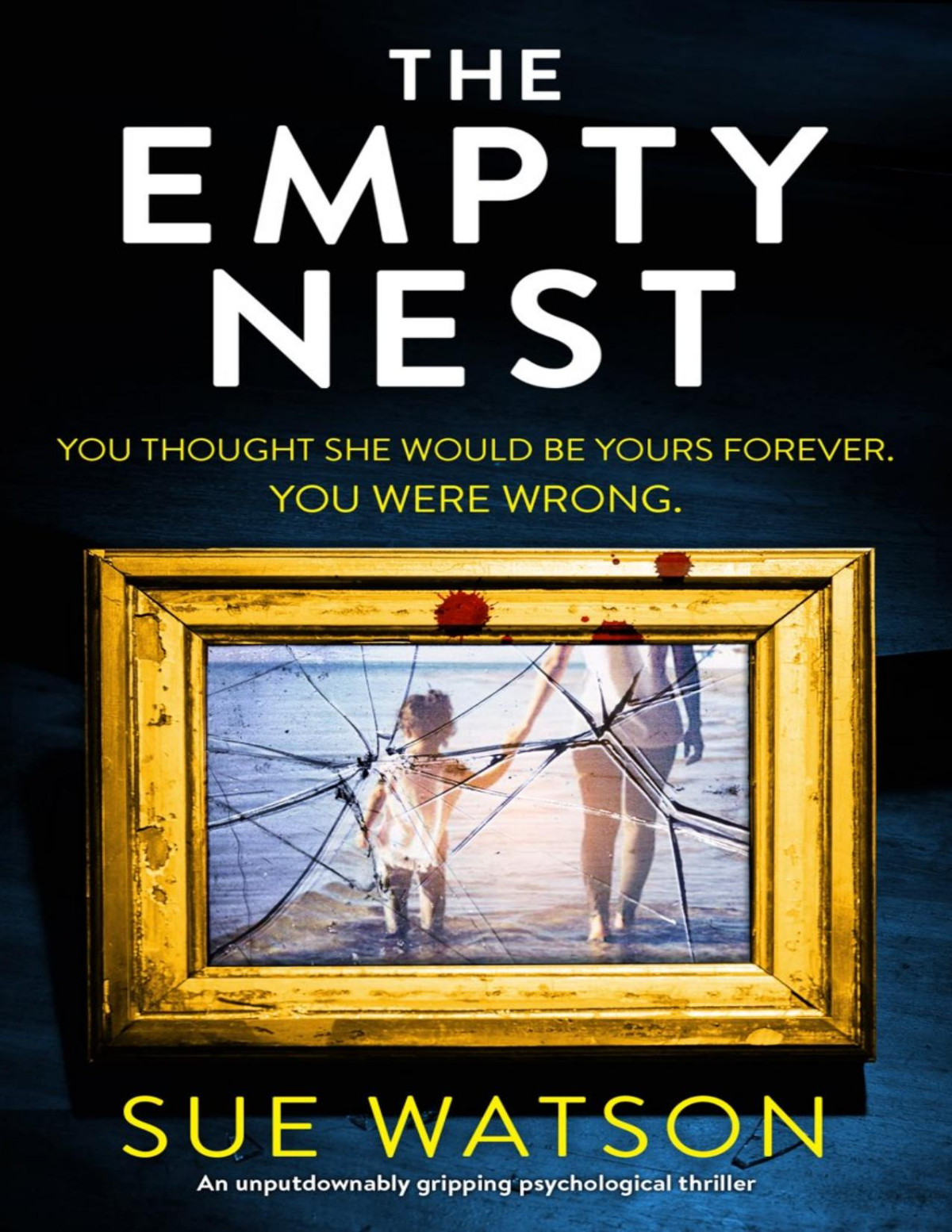 The Empty Nestan Unputdownably Gripping Psychological Thriller Sue Watson