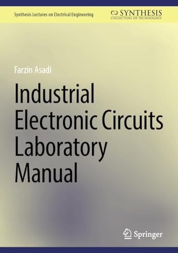Industrial Electronic Circuits Laboratory Manual Synthesis Lectures On Electrical Engineering 1st Edition Asadi