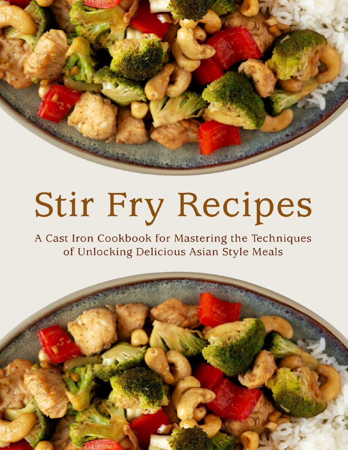 Stir Fry Recipes A Cast Iron Cookbook For Mastering The Techniques Of Unlocking Delicious Asian Style Meals Press