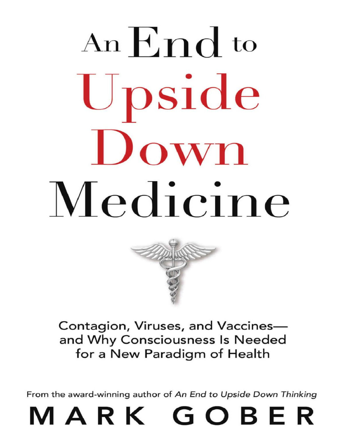 An End To Upside Down Medicine Contagion Viruses And Vaccinesand Why Consciousness Is Needed For A New Paradigm Of Health Mark Gober