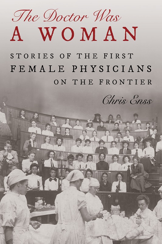 The Doctor Was A Woman Stories Of The First Female Physicians On The Frontier Chris Enss