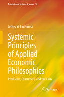 Systemic Principles Of Applied Economic Philosophies I Producers Consumers And The Firm Jeffrey Yilin Forrest