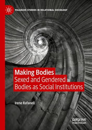 Making Bodies Sexed And Gendered Bodies As Social Institutions Palgrave Studies In Relational Sociology 1st Edition Irene Rafanell