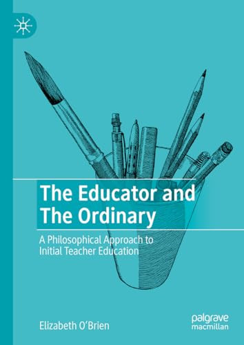 The Educator And The Ordinary A Philosophical Approach To Initial Teacher Education 1st Edition Elizabeth Obrien