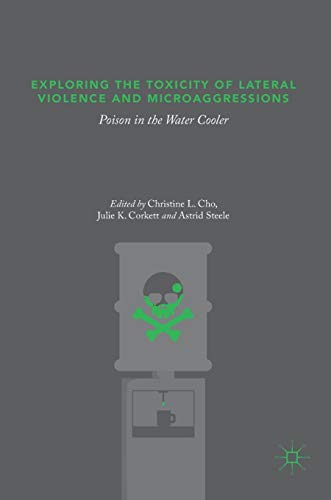 Exploring The Toxicity Of Lateral Violence And Microaggressions Poison In The Water Cooler 1st Ed 2018 Christine L Cho