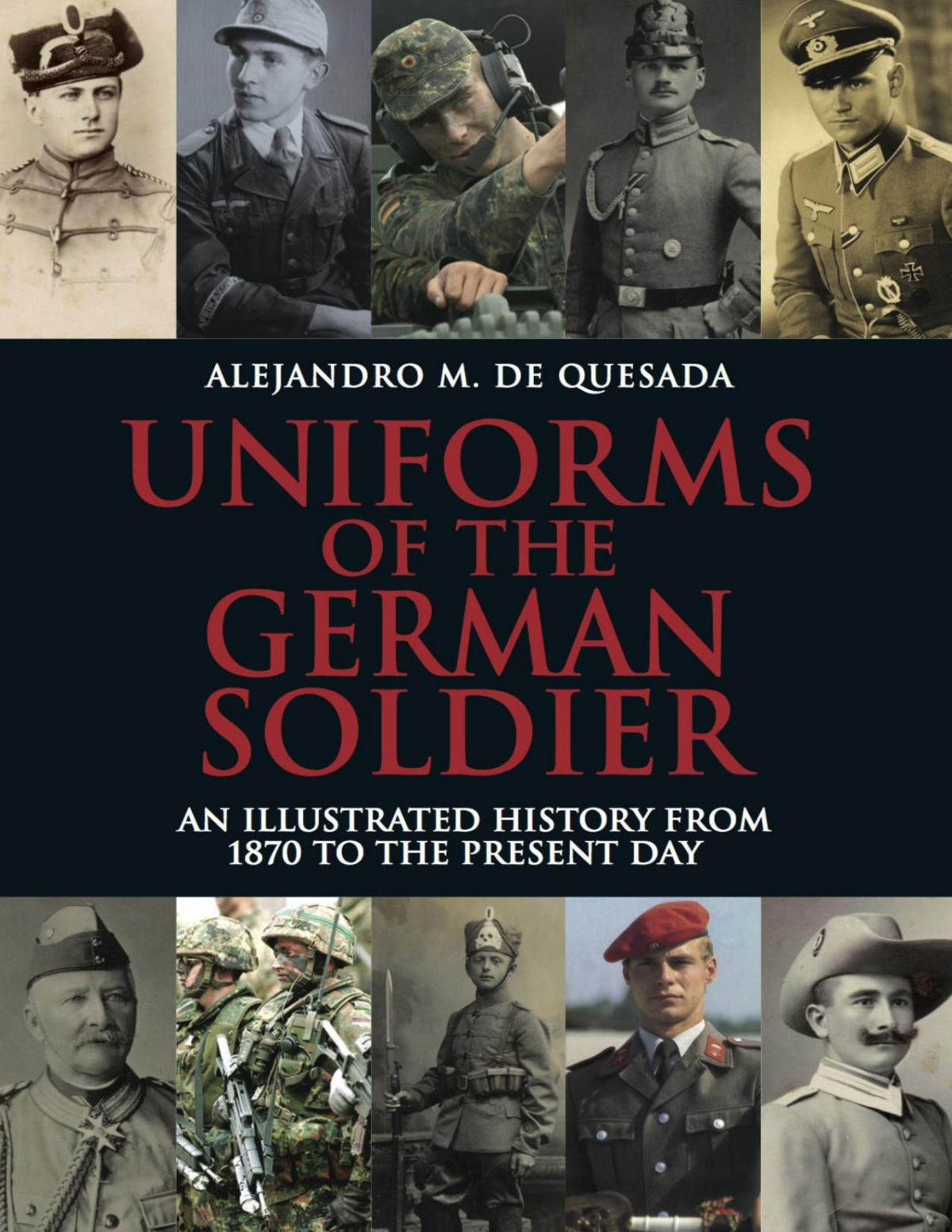 Uniforms Of The German Solider An Illustrated History From 1870 To The Present Day Reprint De Quesada