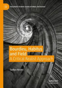 Bourdieu Habitus And Field A Critical Realist Approach 1st Edition Sadiya Akram