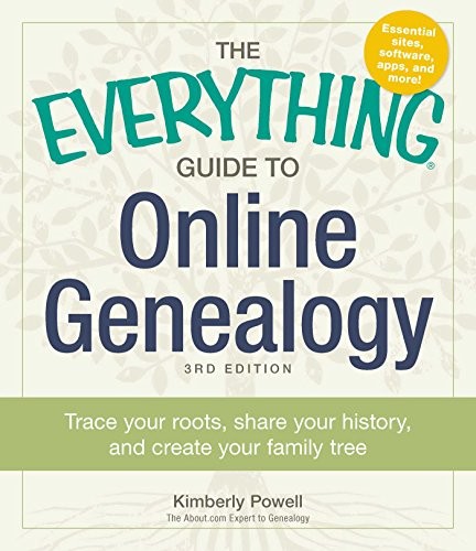 The Everything Guide To Online Genealogy Trace Your Roots Share Your History And Create Your Family Tree 3rd Kimberly Powell