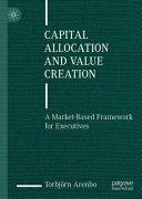 Capital Allocation And Value Creation A Marketbased Framework For Executives 1st Edition Arenbo