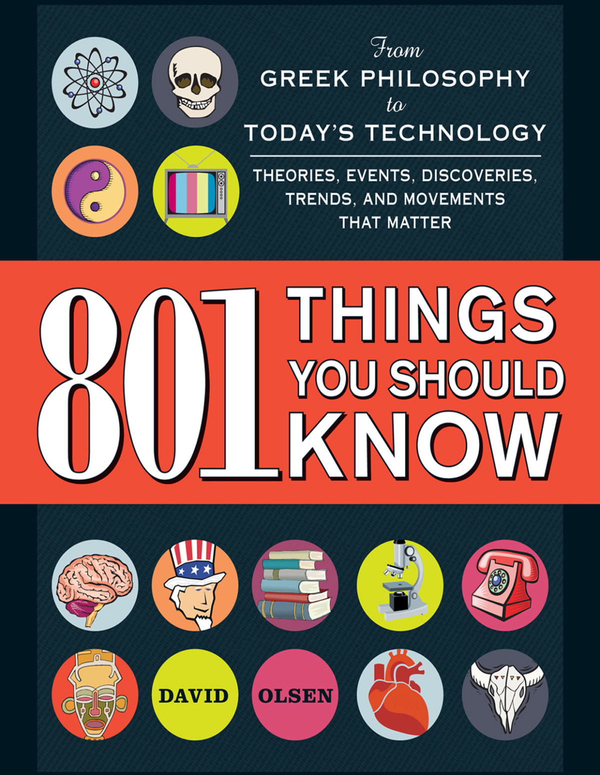 801 Things You Should Know From Greek Philosophy To Todays Technology Theories Events Discoveries Trends And Movements That Matter David Olsen