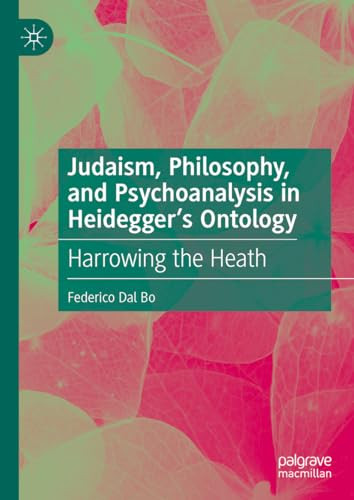 Judaism Philosophy And Psychoanalysis In Heideggers Ontology Harrowing The Heath 1st Edition Dal Bo