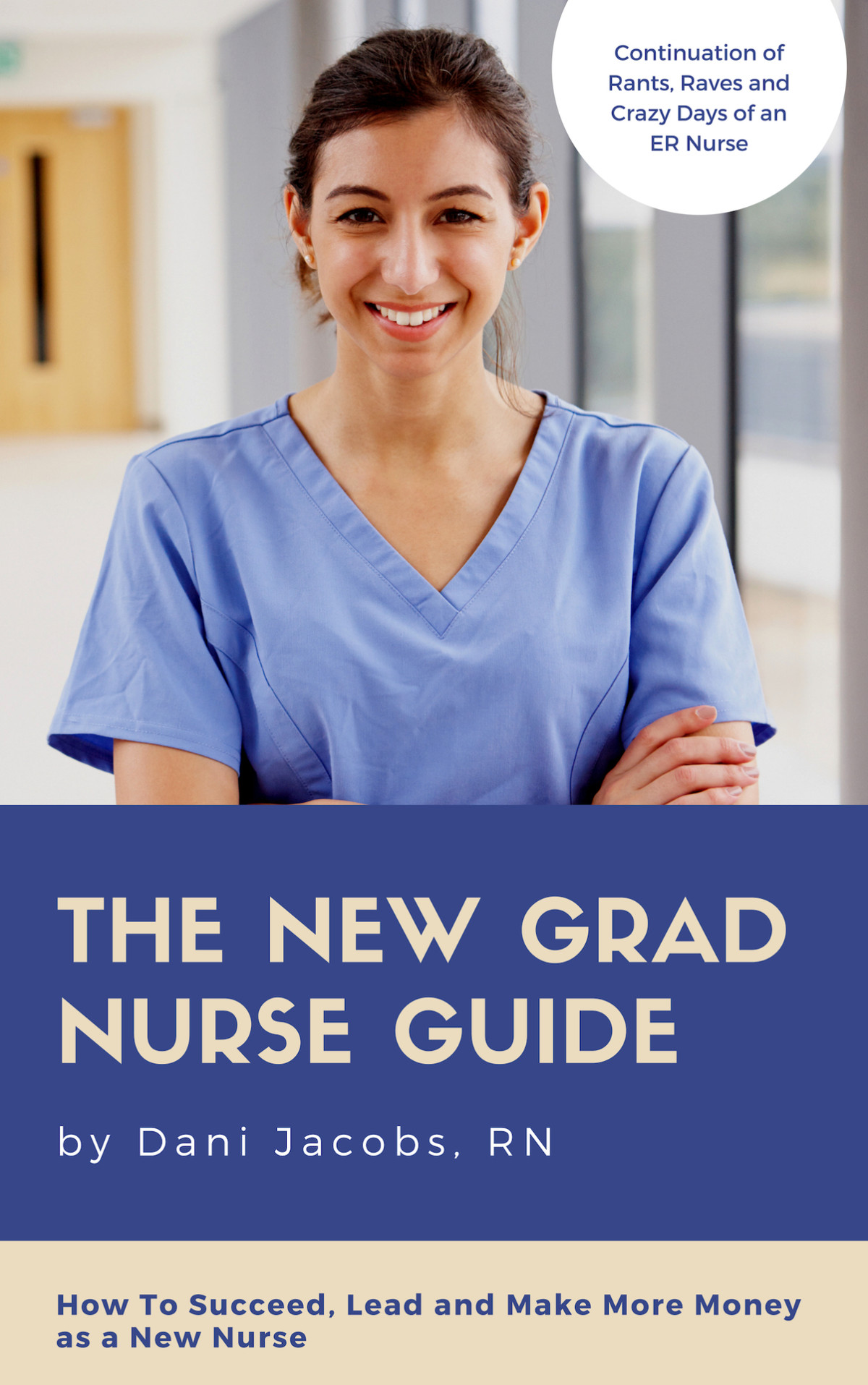 The New Grad Nurse Guide Learn How To Succeed Lead And Make More Money As A New Nurse Dani Jacobs