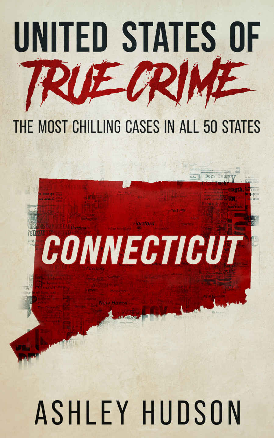 United States Of True Crime Connecticut The Most Chilling Cases In All 50 States Ashley Hudson