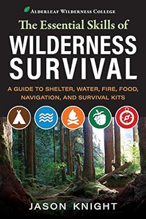 Essential Skills Of Wilderness Survival A Guide To Shelter Water Fire Food Navigation And Survival Kits Jason Knight
