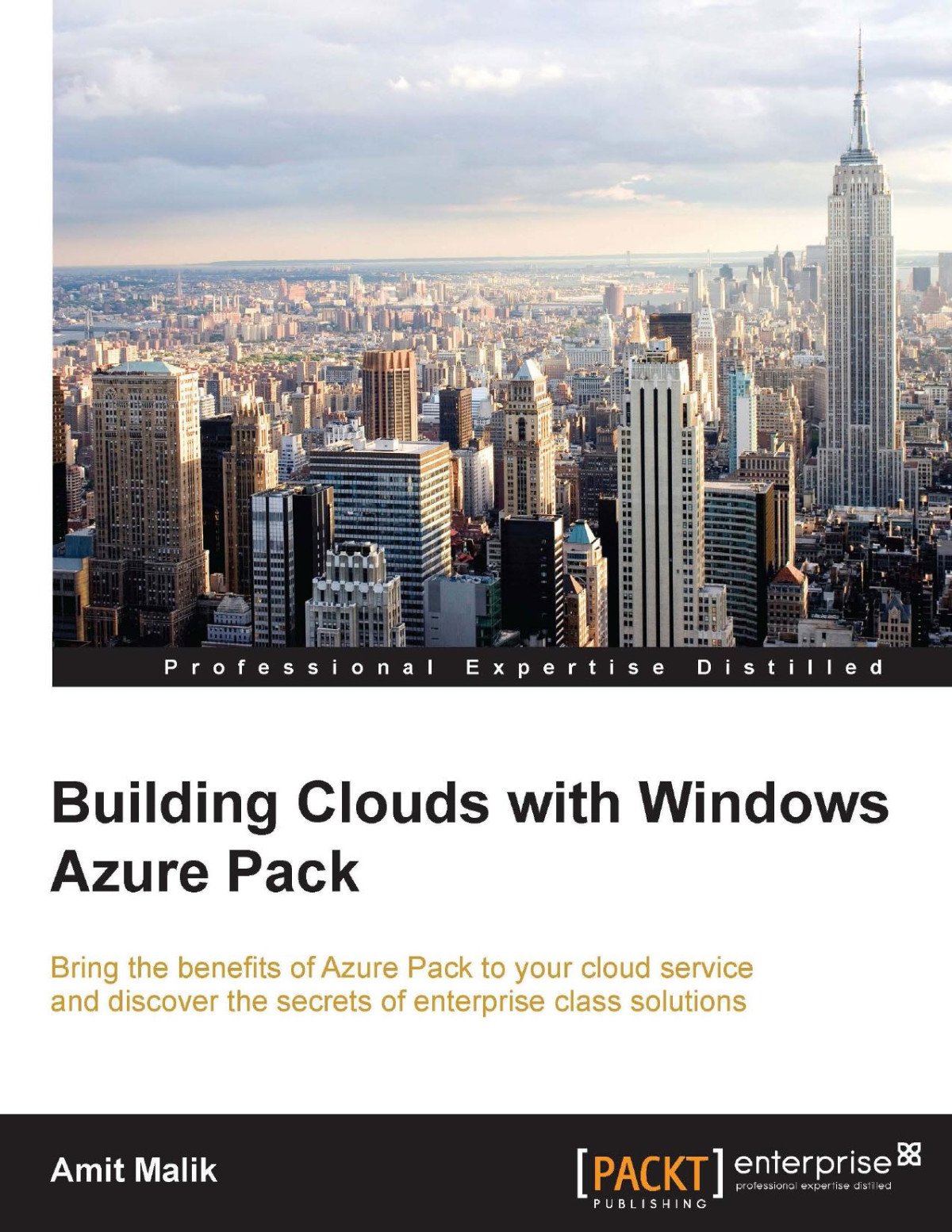 Building Clouds With Windows Azure Pack Bring The Benefits Of Azure Pack To Your Cloud Service And Discover The Secrets Of Enterprise Class Solutions 1st Edition Amit Malik