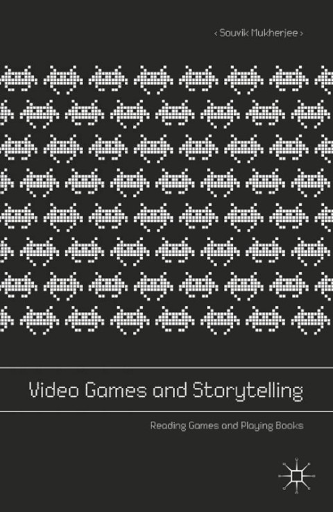 Video Games And Storytelling Reading Games And Playing Books 1st Ed 2015 Souvik Mukherjee