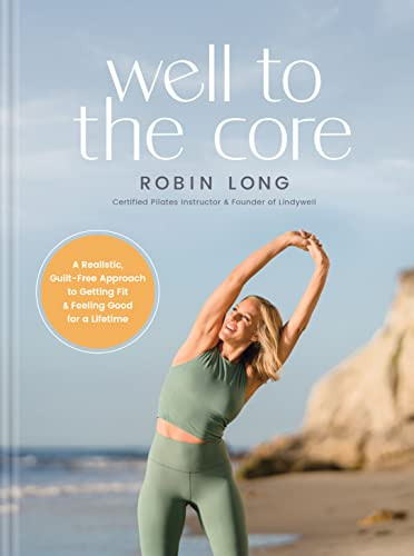 Well To The Core A Realistic Guiltfree Approach To Getting Fit And Feeling Good For A Lifetime Robin Long