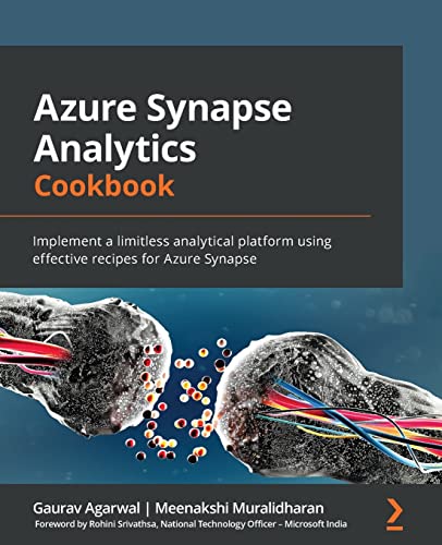 Azure Synapse Analytics Cookbook Implement A Limitless Analytical Platform Using Effective Recipes For Azure Synapse 1st Edition Gaurav Agarwal