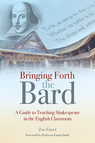 Bringing Forth The Bard A Guide To Teaching Shakespeare In The English Classroom Zoe Enser