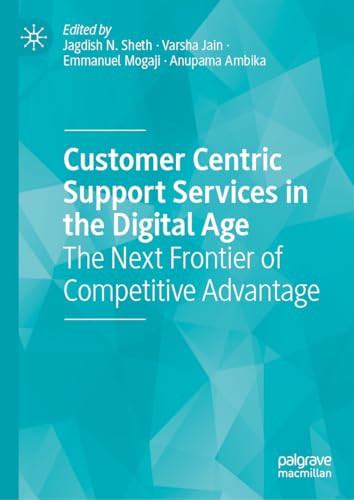 Customer Centric Support Services In The Digital Age The Next Frontier Of Competitive Advantage 1st Edition Jagdish N Sheth
