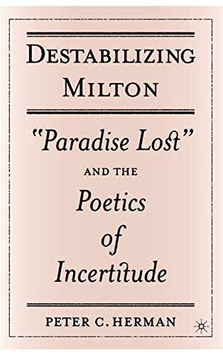 Destabilizing Milton Paradise Lost And The Poetics Of Incertitude 2005th Edition Herman