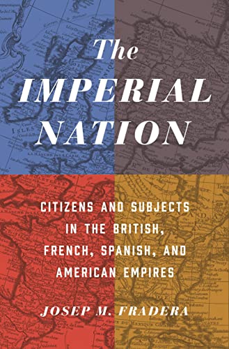 The Imperial Nation Citizens And Subjects In The British French Spanish And American Empires Fradera