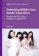Embodying Middle Class Gender Aspirations Perspectives From Chinas Privileged Young Women Kailing Xie