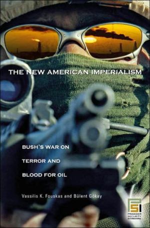 The New American Imperialism Bushs War On Terror And Blood For Oil Praeger Security International Fouskas