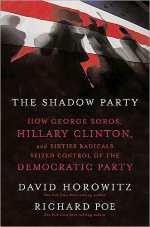 The Shadow Party How George Soros Hillary Clinton And Sixties Radicals Seized Control Of The Democratic Party 102410 Horowitz