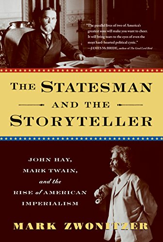 The Statesman And The Storyteller John Hay Mark Twain And The Rise Of American Imperialism Illustrated Zwonitzer