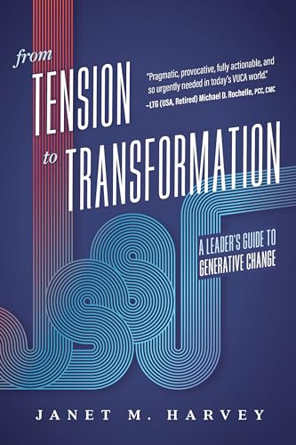 From Tension To Transformation A Leaders Guide To Generative Change Janet M Harvey
