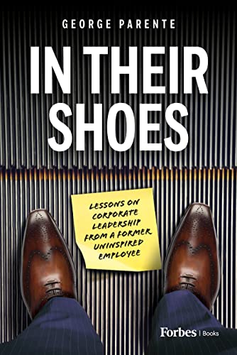 In Their Shoes Lessons On Corporate Leadership From A Former Uninspired Employee Parente
