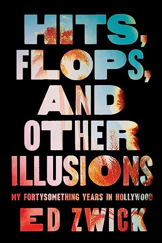 Hits Flops And Other Illusions My Fortysomething Years In Hollywood Ed Zwick