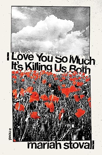 I Love You So Much Its Killing Us Both A Novel Or An Annotated Mixtape 1st Edition Mariah Stovall